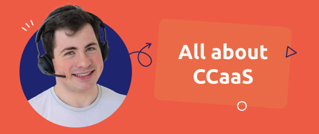 All about CCaaS - Contact Center as a Service