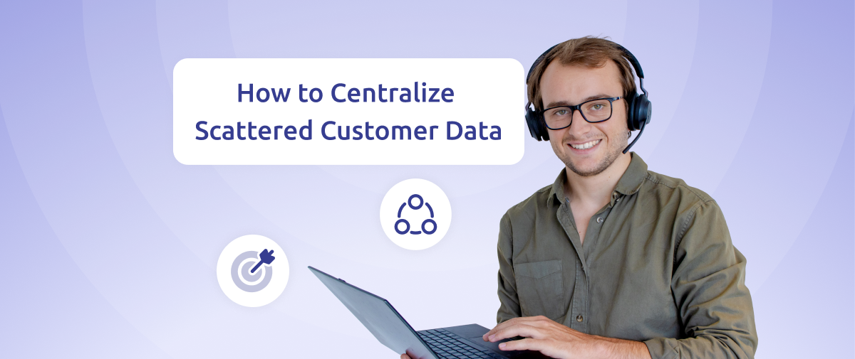 How to centralize scattered customer data
